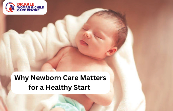 Why Newborn Care Matters for a Healthy Start